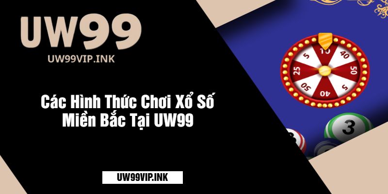 Các Hình Thức Chơi Xổ Số Miền Bắc Tại UW99