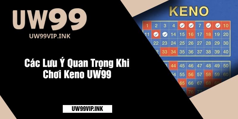 Các Lưu Ý Quan Trọng Khi Chơi Keno UW99