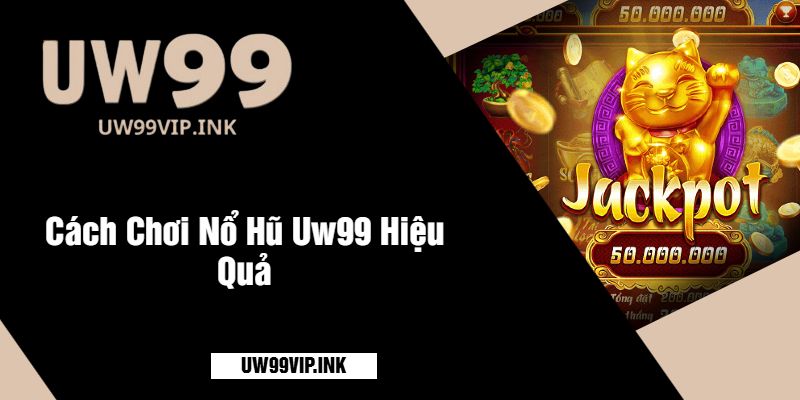 Cách Chơi Nổ Hũ Uw99 Hiệu Quả