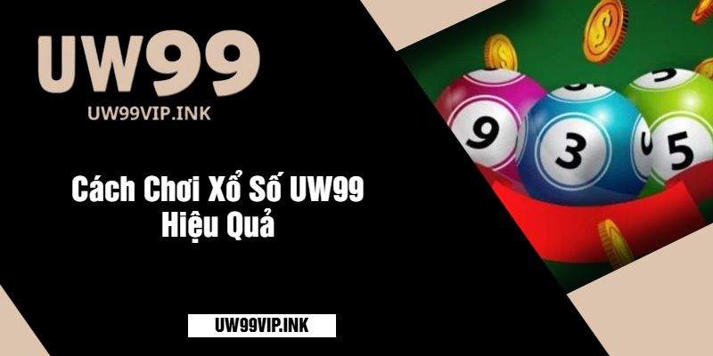 Cách Chơi Xổ Số UW99 Hiệu Quả