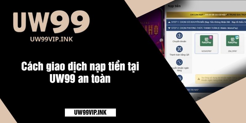 Cách giao dịch nạp tiền tại UW99 an toàn