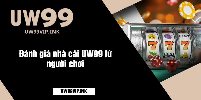 Đánh giá nhà cái UW99 từ người chơi