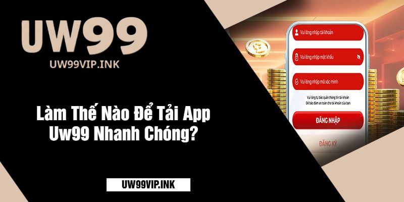 Làm Thế Nào Để Tải App Uw99 Nhanh Chóng?