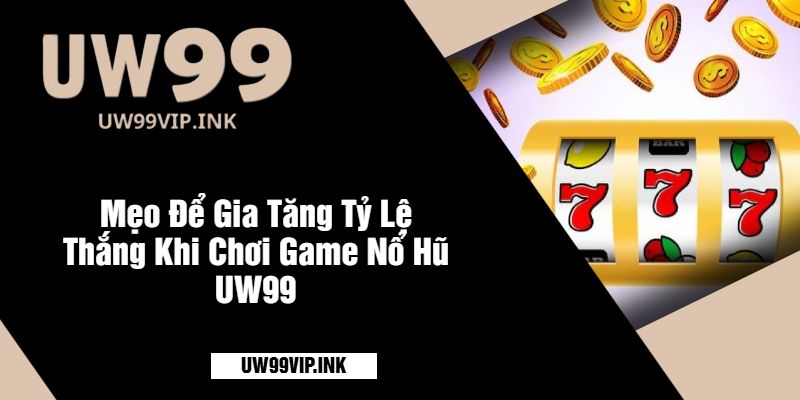 Mẹo Để Gia Tăng Tỷ Lệ Thắng Khi Chơi Game Nổ Hũ UW99