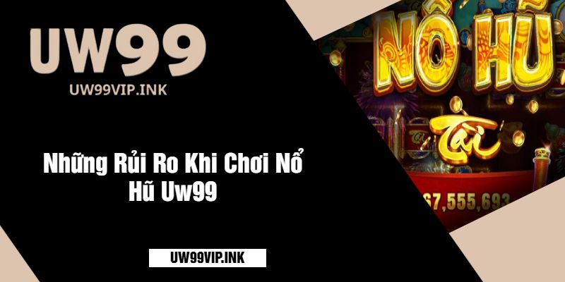 Những Rủi Ro Khi Chơi Nổ Hũ Uw99