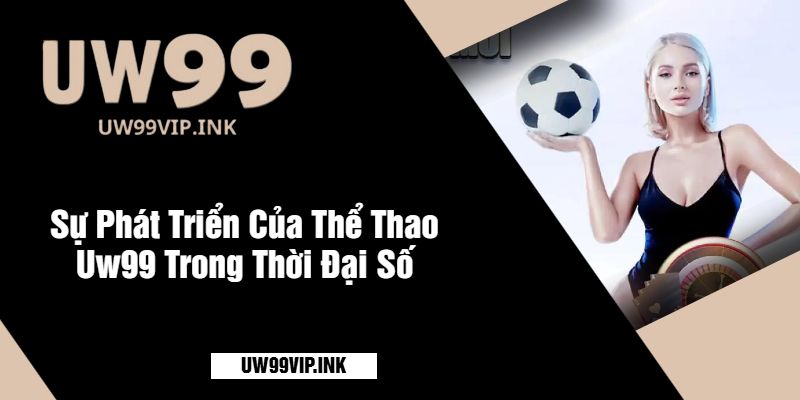 Sự Phát Triển Của Thể Thao Uw99 Trong Thời Đại Số