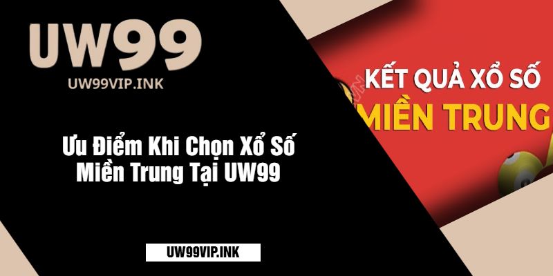 Ưu Điểm Khi Chọn Xổ Số Miền Trung Tại UW99