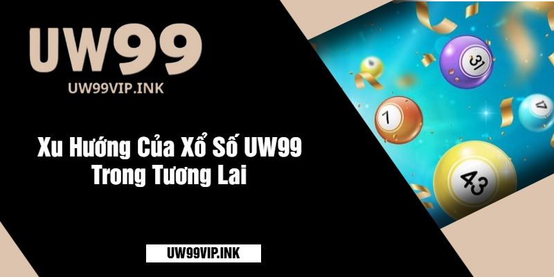 Xu Hướng Của Xổ Số UW99 Trong Tương Lai