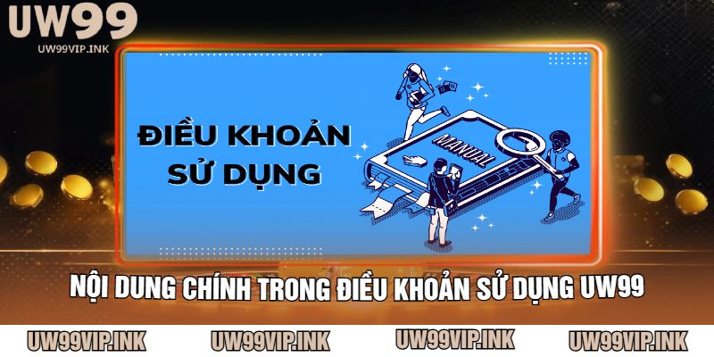 Nội Dung Chính Trong Điều Khoản Sử Dụng UW99