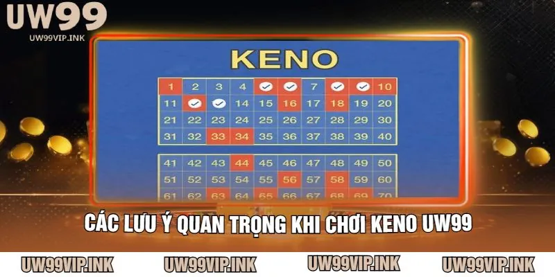 Các Lưu Ý Quan Trọng Khi Chơi Keno UW99