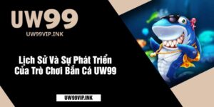 Lịch Sử Và Sự Phát Triển Của Trò Chơi Bắn Cá UW99