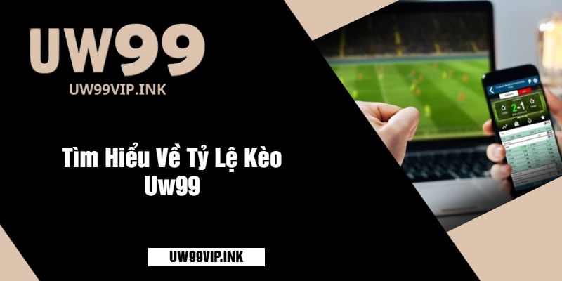 Tìm Hiểu Về Tỷ Lệ Kèo Uw99