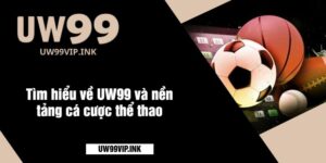 Tìm hiểu về UW99 và nền tảng cá cược thể thao