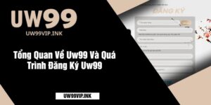 Tổng Quan Về Uw99 Và Quá Trình Đăng Ký Uw99