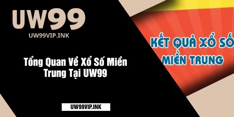 Tổng Quan Về Xổ Số Miền Trung Tại UW99